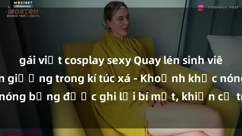 gái việt cosplay sexy Quay lén sinh viên làm tình ngay trên giường trong kí túc xá - Khoảnh khắc nóng bỏng được ghi lại bí mật, khiến cả trường học xôn xao.