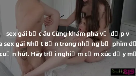 sex gái bắc âu Cùng khám phá vẻ đẹp và sức gợi cảm của sex gái Nhật Bản trong những bộ phim đầy nghệ thuật và cuốn hút. Hãy trải nghiệm cảm xúc đầy mới mẻ và sống động từ những cảnh quay tinh tế và qu