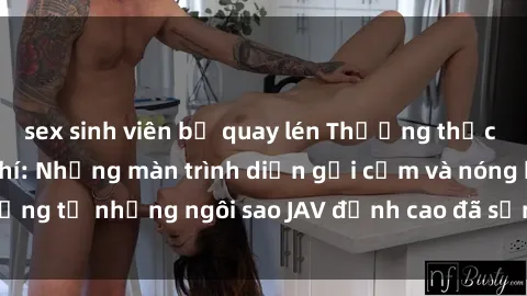 sex sinh viên bị quay lén Thưởng thức sex JAV idol miễn phí: Những màn trình diễn gợi cảm và nóng bỏng từ những ngôi sao JAV đỉnh cao đã sẵn sàng để bạn khám phá.