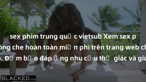 sex phim trung quốc vietsub Xem sex phim Việt Nam không che hoàn toàn miễn phí trên trang web chất lượng cao. Đảm bảo đáp ứng nhu cầu thị giác và giúp thỏa mãn mong muốn của bạn.