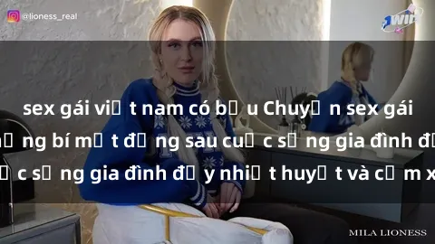 sex gái việt nam có bầu Chuyện sex gái Việt có chồng: Những bí mật đằng sau cuộc sống gia đình đầy nhiệt huyết và cảm xúc