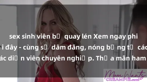 sex sinh viên bị quay lén Xem ngay phim sex miễn phí tại đây - cùng sự dâm đãng, nóng bỏng từ các diễn viên chuyên nghiệp. Thỏa mãn ham muốn ngay hôm nay!