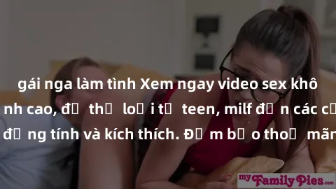 gái nga làm tình Xem ngay video sex không che miễn phí đỉnh cao, đủ thể loại từ teen, milf đến các cảnh quan hệ đồng tính và kích thích. Đảm bảo thoả mãn mọi khả năng kích thích của bạn!