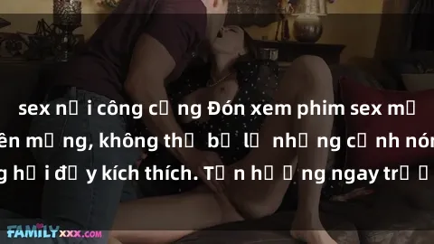 sex nơi công cộng Đón xem phim sex mới nhất đang hot trên mạng, không thể bỏ lỡ những cảnh nóng hổi đầy kích thích. Tận hưởng ngay trước khi bị xoá chóng mặt!
