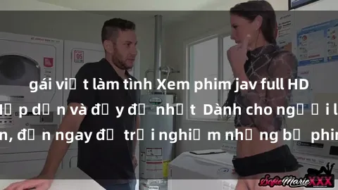 gái việt làm tình Xem phim jav full HD online miễn phí - Hấp dẫn và đầy đủ nhất  Dành cho người lớn, đến ngay để trải nghiệm những bộ phim hấp dẫn và hấp dẫn.