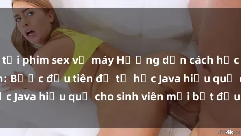 tải phim sex về máy Hướng dẫn cách học Java cho sinh viên: Bước đầu tiên để tự học Java hiệu quả cho sinh viên mới bắt đầu là gì?