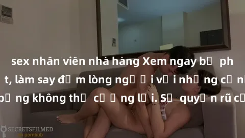 sex nhân viên nhà hàng Xem ngay bộ phim sex milf hot nhất, làm say đắm lòng người với những cảnh nóng bỏng không thể cưỡng lại. Sự quyến rũ của MILF sẽ khiến bạn mãnh liệt!