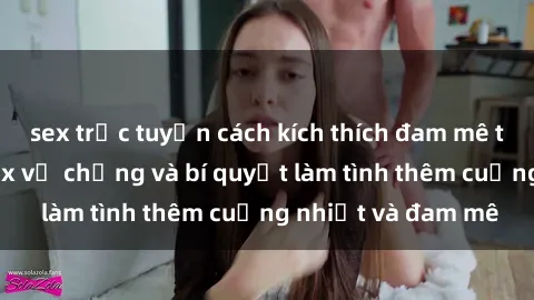 sex trực tuyến cách kích thích đam mê trong hôn nhân: Sex vợ chồng và bí quyết làm tình thêm cuồng nhiệt và đam mê
