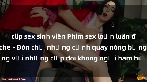 clip sex sinh viên Phim sex loạn luân đầy kích thích không che - Đón chờ những cảnh quay nóng bỏng với những cặp đôi không ngại hãm hiếp gia đình trong lòng