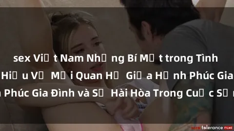 sex Việt Nam Những Bí Mật trong Tình Dục Gia Đình: Tìm Hiểu Về Mối Quan Hệ Giữa Hạnh Phúc Gia Đình và Sự Hài Hòa Trong Cuộc Sống Tình Dục