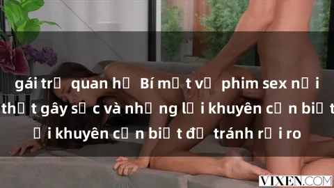 gái trẻ quan hệ Bí mật về phim sex nơi công cộng: Sự thật gây sốc và những lời khuyên cần biết để tránh rủi ro