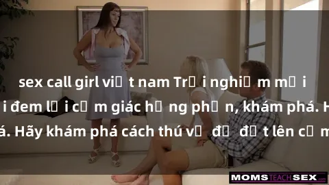 sex call girl việt nam Trải nghiệm mới lạ: Sex trong xe hơi đem lại cảm giác hưng phấn, khám phá. Hãy khám phá cách thú vị để đốt lên cảm xúc trong cuộc tình!