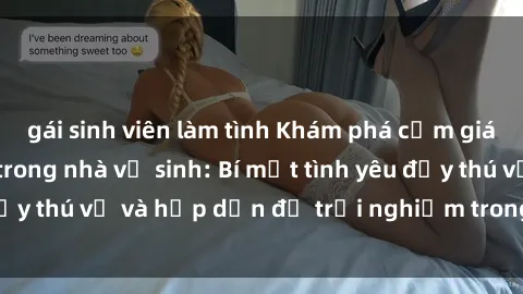 gái sinh viên làm tình Khám phá cảm giác mới mẻ với sex trong nhà vệ sinh: Bí mật tình yêu đầy thú vị và hấp dẫn để trải nghiệm trong đêm hôm nay!