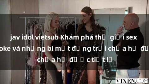 jav idol vietsub Khám phá thế giới sex quán karaoke và những bí mật động trời chưa hề được tiết lộ