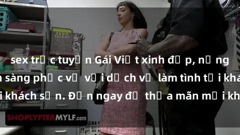 sex trực tuyến Gái Việt xinh đẹp, nồng nàn tình cảm, sẵn sàng phục vụ với dịch vụ làm tình tại khách sạn. Đến ngay để thỏa mãn mọi khao khát của bạn!