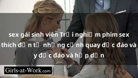 sex gái sinh viên Trải nghiệm phim sex : Sự kích thích đến từ những cảnh quay độc đáo và hấp dẫn