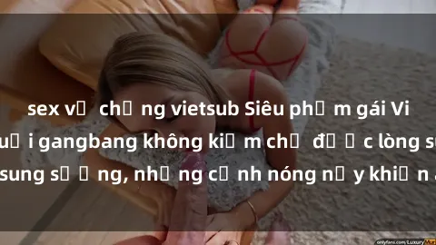 sex vợ chồng vietsub Siêu phẩm gái Việt tham gia trong buổi gangbang không kiềm chế được lòng sung sướng, những cảnh nóng nảy khiến ai cũng phải mãn nhãn