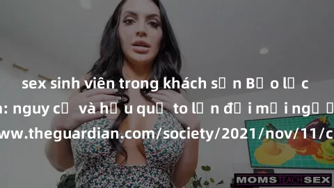 sex sinh viên trong khách sạn Bạo lực tình dục trong nhóm: nguy cơ và hậu quả to lớn đối mọi người参考: https://www.theguardian.com/society/2021/nov/11/children-as-young-as-four-are-being-sexually-abuse