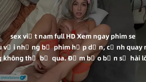 sex việt nam full HD Xem ngay phim sex bukkake hàng đầu với những bộ phim hấp dẫn, cảnh quay nóng bỏng không thể bỏ qua. Đảm bảo bạn sẽ hài lòng với trải nghiệm mới lạ này!