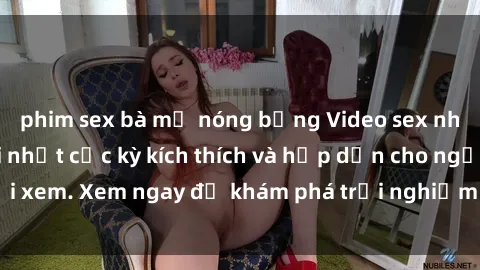 phim sex bà mẹ nóng bỏng Video sex nhóm không che mới nhất cực kỳ kích thích và hấp dẫn cho người xem. Xem ngay để khám phá trải nghiệm mới lạ và đầy bất ngờ!