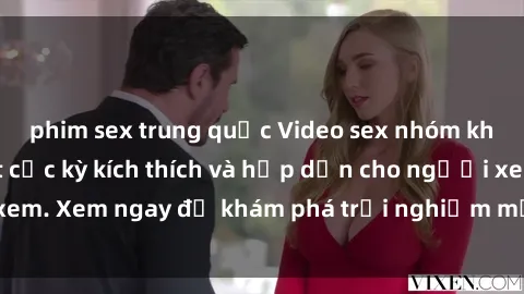 phim sex trung quốc Video sex nhóm không che mới nhất cực kỳ kích thích và hấp dẫn cho người xem. Xem ngay để khám phá trải nghiệm mới lạ và đầy bất ngờ!