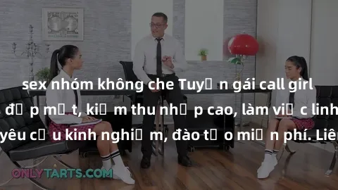 sex nhóm không che Tuyển gái call girl Việt Nam gợi cảm, đẹp mắt, kiếm thu nhập cao, làm việc linh hoạt, không yêu cầu kinh nghiệm, đào tạo miễn phí. Liên hệ ngay để biết thêm chi tiết!