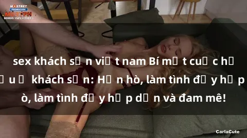 sex khách sạn việt nam Bí mật cuộc hẹn gái Việt lần đầu ở khách sạn: Hẹn hò, làm tình đầy hấp dẫn và đam mê!
