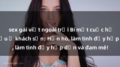 sex gái việt ngoài trời Bí mật cuộc hẹn gái Việt lần đầu ở khách sạn: Hẹn hò, làm tình đầy hấp dẫn và đam mê!