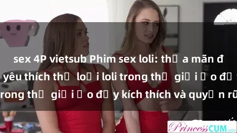 sex 4P vietsub Phim sex loli: thỏa mãn đam mê của người yêu thích thể loại loli trong thế giới ảo đầy kích thích và quyến rũ.
