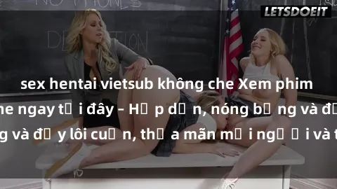 sex hentai vietsub không che Xem phim sex miễn phí online ngay tại đây – Hấp dẫn, nóng bỏng và đầy lôi cuốn, thỏa mãn mọi người và thú vui của bạn!
