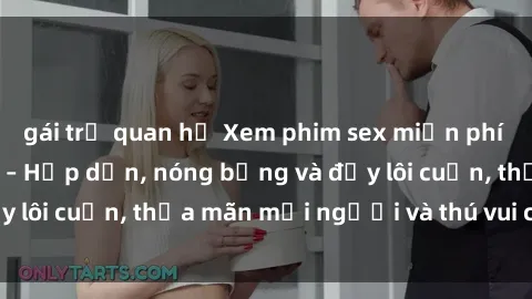 gái trẻ quan hệ Xem phim sex miễn phí online ngay tại đây – Hấp dẫn, nóng bỏng và đầy lôi cuốn, thỏa mãn mọi người và thú vui của bạn!
