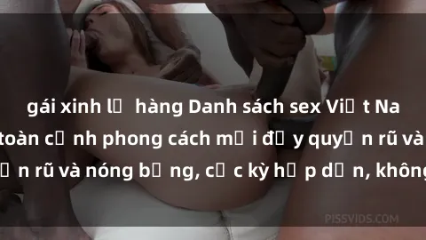 gái xinh lộ hàng Danh sách sex Việt Nam không che - Ảnh toàn cảnh phong cách mới đầy quyến rũ và nóng bỏng, cực kỳ hấp dẫn, không thể bỏ qua!