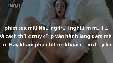 phim sex milf Những trải nghiệm mới lạ với sex tập thể và cách thức truy cập vào hành lang đam mê của bạn. Hãy khám phá những khoái cảm đầy kích thích với tập thể hấp dẫn!