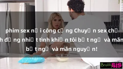 phim sex nơi công cộng Chuyện sex chị dâu: hành động nhiệt tình khiến tôi bất ngờ và mãn nguyện!