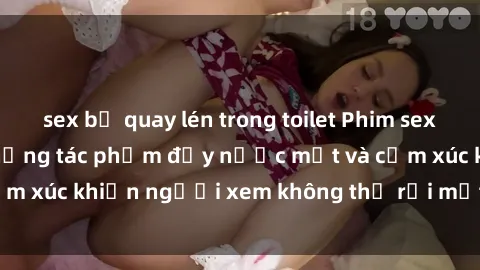 sex bị quay lén trong toilet Phim sex anime đỉnh cao: Những tác phẩm đầy nước mắt và cảm xúc khiến người xem không thể rời mắt khỏi màn hình